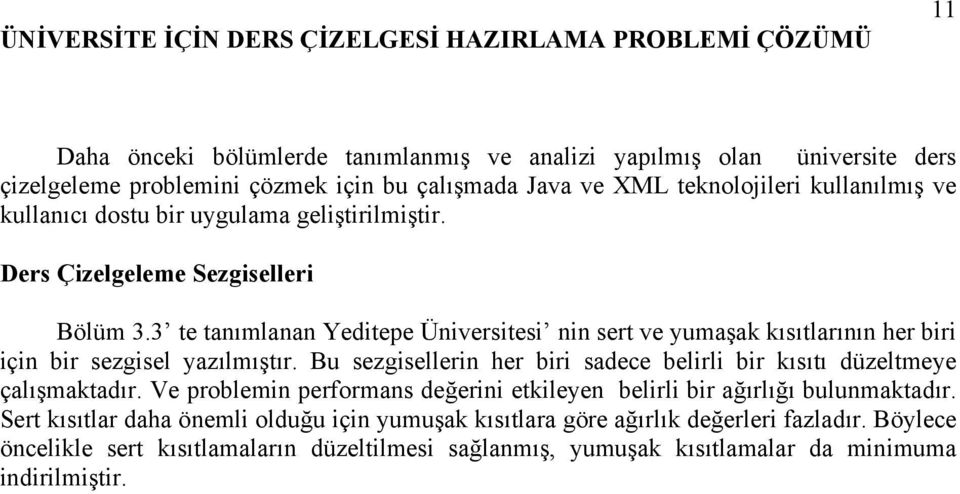 3 te tanımlanan Yeditepe Üniversitesi nin sert ve yumaşak kısıtlarının her biri için bir sezgisel yazılmıştır. Bu sezgisellerin her biri sadece belirli bir kısıtı düzeltmeye çalışmaktadır.