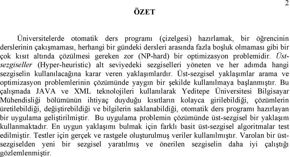 Üstsezgiseller (Hyper-heuristic) alt seviyedeki sezgiselleri yöneten ve her adımda hangi sezgiselin kullanılacağına karar veren yaklaşımlardır.