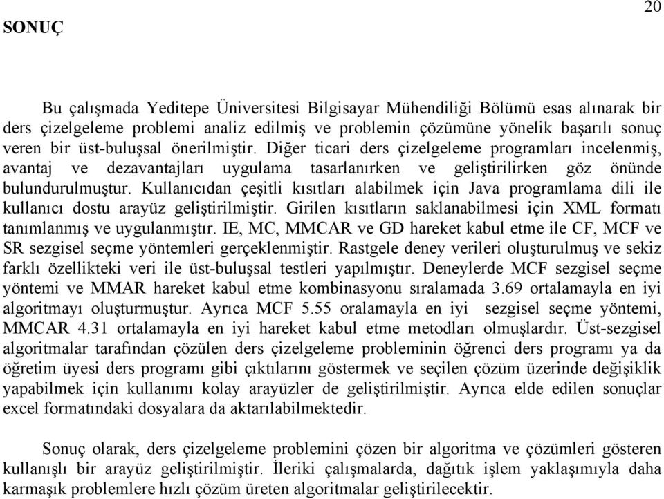 Kullanıcıdan çeşitli kısıtları alabilmek için Java programlama dili ile kullanıcı dostu arayüz geliştirilmiştir. Girilen kısıtların saklanabilmesi için XML formatı tanımlanmış ve uygulanmıştır.