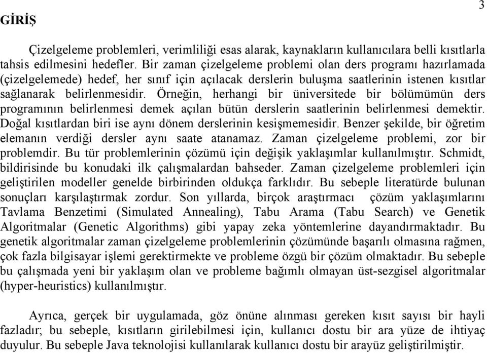 Örneğin, herhangi bir üniversitede bir bölümümün ders programının belirlenmesi demek açılan bütün derslerin saatlerinin belirlenmesi demektir.