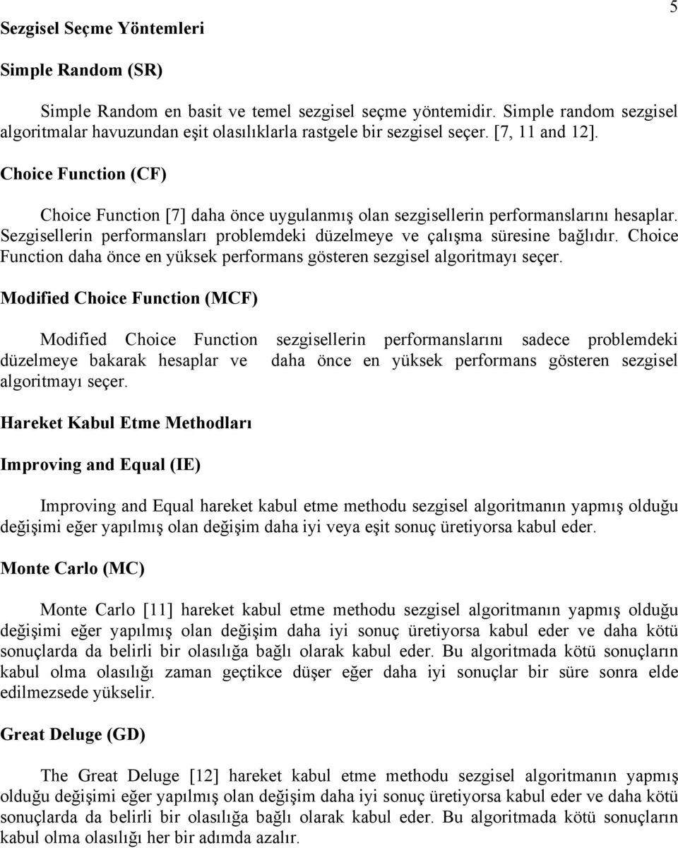 Sezgisellerin performansları problemdeki düzelmeye ve çalışma süresine bağlıdır. Choice Function daha önce en yüksek performans gösteren sezgisel algoritmayı seçer.