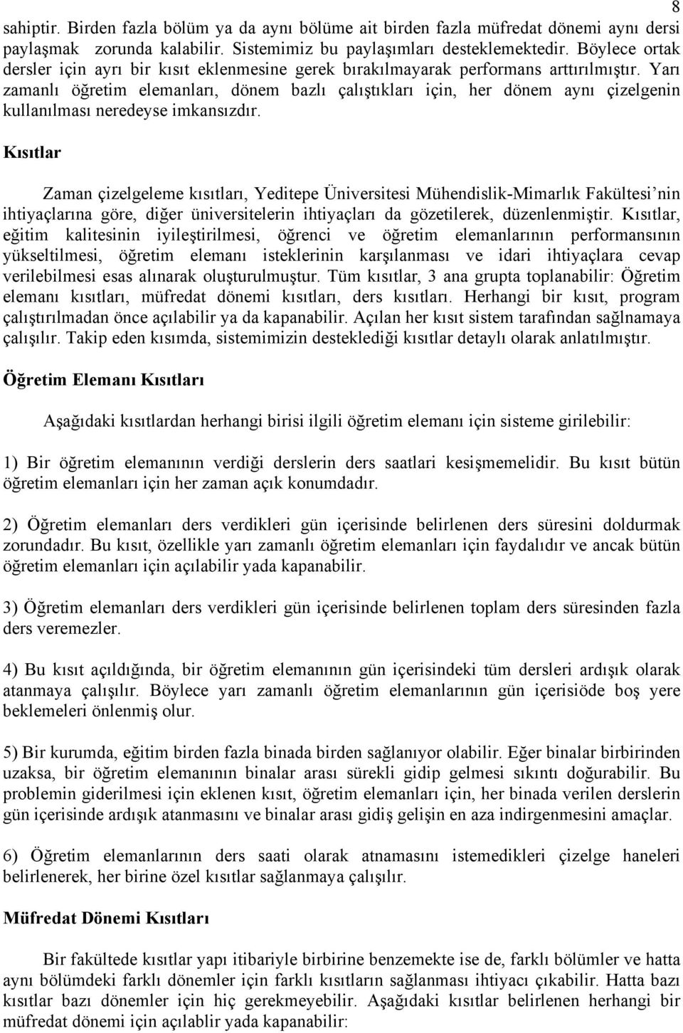 Yarı zamanlı öğretim elemanları, dönem bazlı çalıştıkları için, her dönem aynı çizelgenin kullanılması neredeyse imkansızdır.