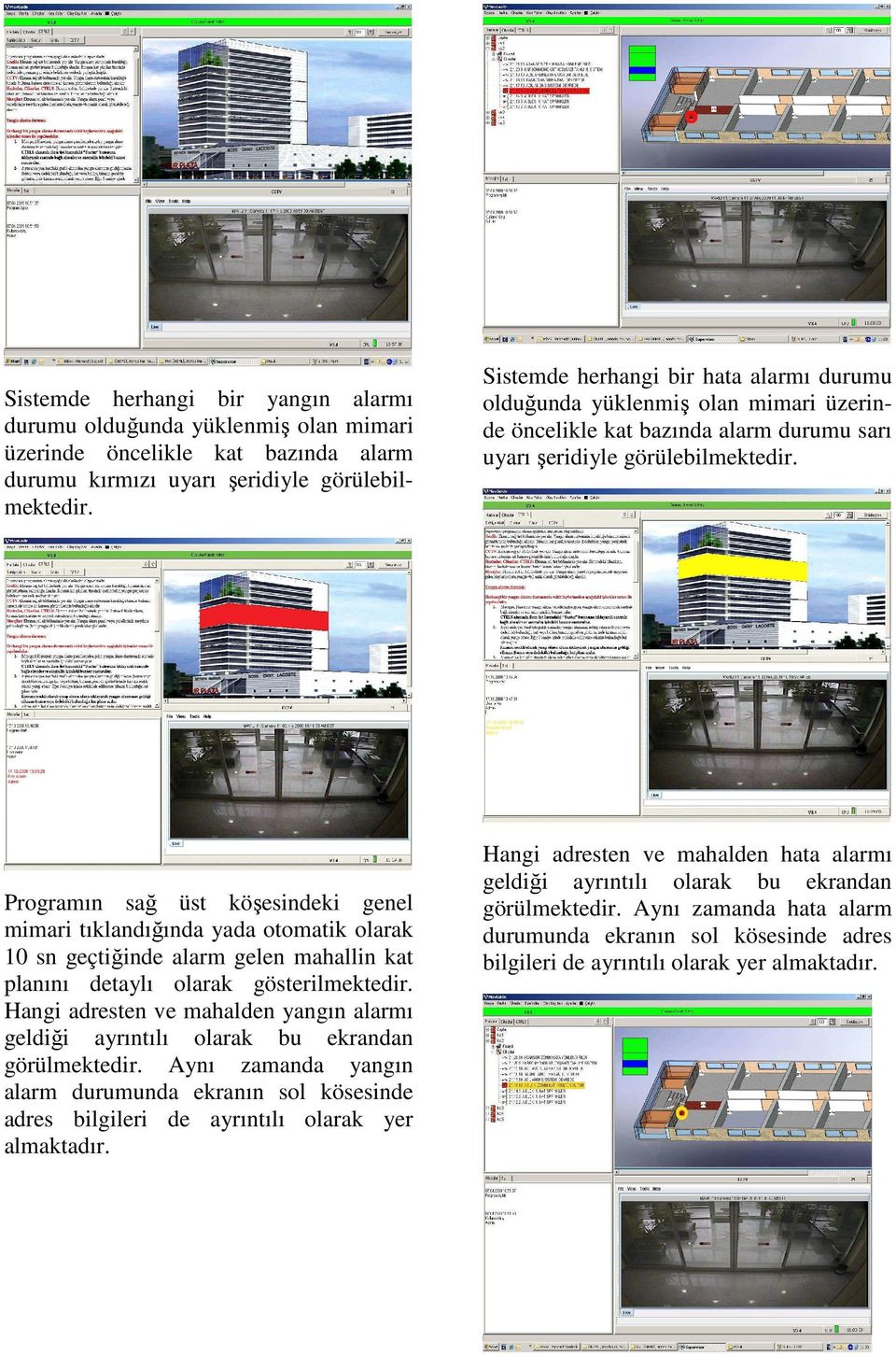 Programın sağ üst köşesindeki genel mimari tıklandığında yada otomatik olarak 10 sn geçtiğinde alarm gelen mahallin kat planını detaylı olarak gösterilmektedir.