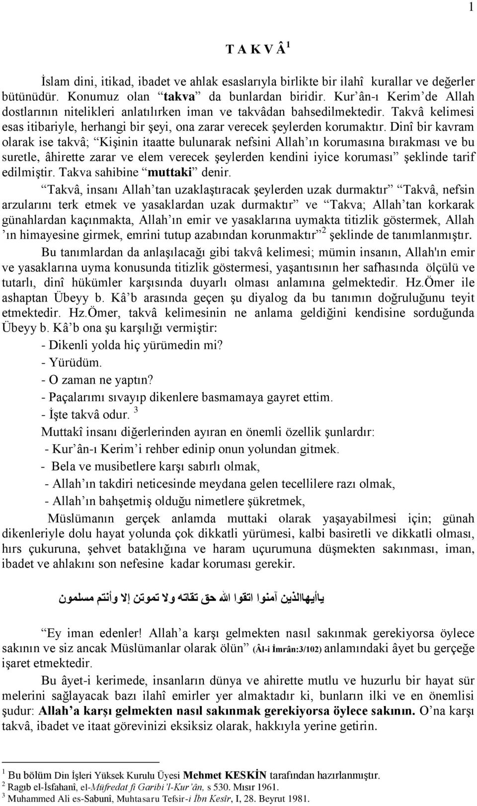 Dinî bir kavram olarak ise takvâ; Kişinin itaatte bulunarak nefsini Allah ın korumasına bırakması ve bu suretle, âhirette zarar ve elem verecek şeylerden kendini iyice koruması şeklinde tarif