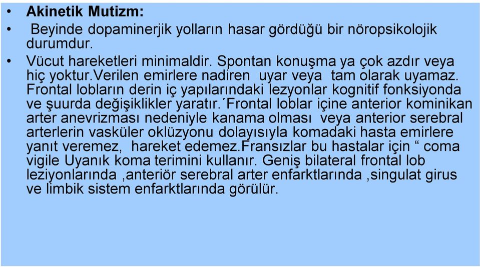 Frontal loblar içine anterior kominikan arter anevrizması nedeniyle kanama olması veya anterior serebral arterlerin vasküler oklüzyonu dolayısıyla komadaki hasta emirlere yanıt