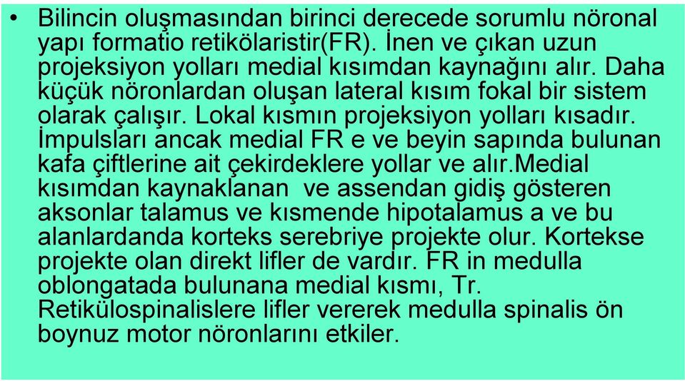 İmpulsları ancak medial FR e ve beyin sapında bulunan kafa çiftlerine ait çekirdeklere yollar ve alır.