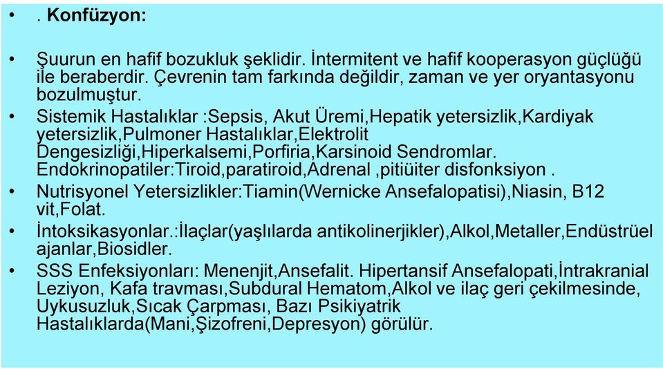 Endokrinopatiler:Tiroid,paratiroid,Adrenal,pitiüiter disfonksiyon. Nutrisyonel Yetersizlikler:Tiamin(Wernicke Ansefalopatisi),Niasin, B12 vit,folat. İntoksikasyonlar.