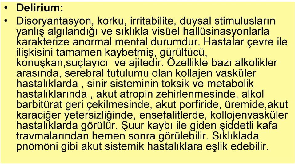 Özellikle bazı alkolikler arasında, serebral tutulumu olan kollajen vasküler hastalıklarda, sinir sisteminin toksik ve metabolik hastalıklarında, akut atropin zehirlenmesinde,