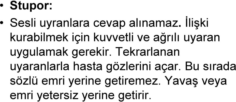 gerekir. Tekrarlanan uyaranlarla hasta gözlerini açar.