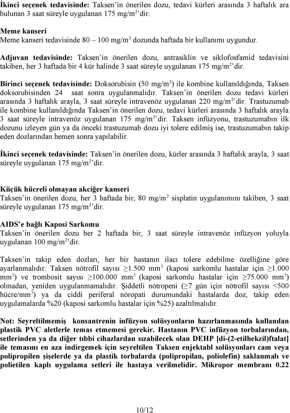 Adjuvan tedavisinde: Taksen in önerilen dozu, antrasiklin ve siklofosfamid tedavisini takiben, her 3 haftada bir 4 kür halinde 3 saat süreyle uygulanan 175 mg/m 2 dir.