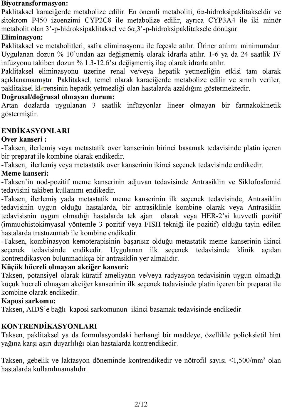 -p-hidroksipaklitaksele dönüşür. Eliminasyon: Paklitaksel ve metabolitleri, safra eliminasyonu ile feçesle atılır. Üriner atılımı minimumdur.