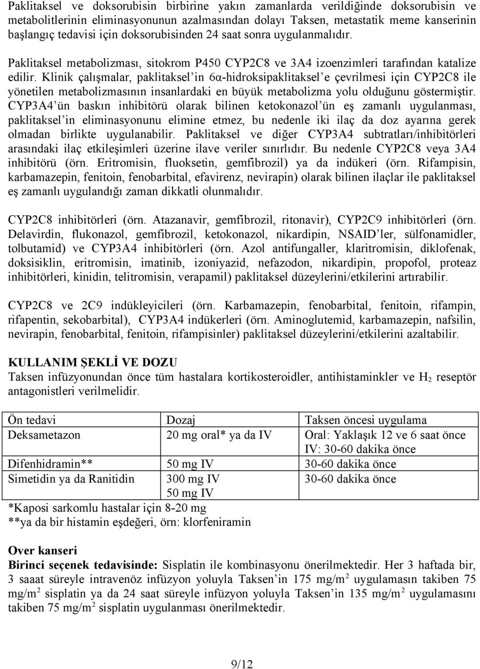 Klinik çalışmalar, paklitaksel in 6α-hidroksipaklitaksel e çevrilmesi için CYP2C8 ile yönetilen metabolizmasının insanlardaki en büyük metabolizma yolu olduğunu göstermiştir.