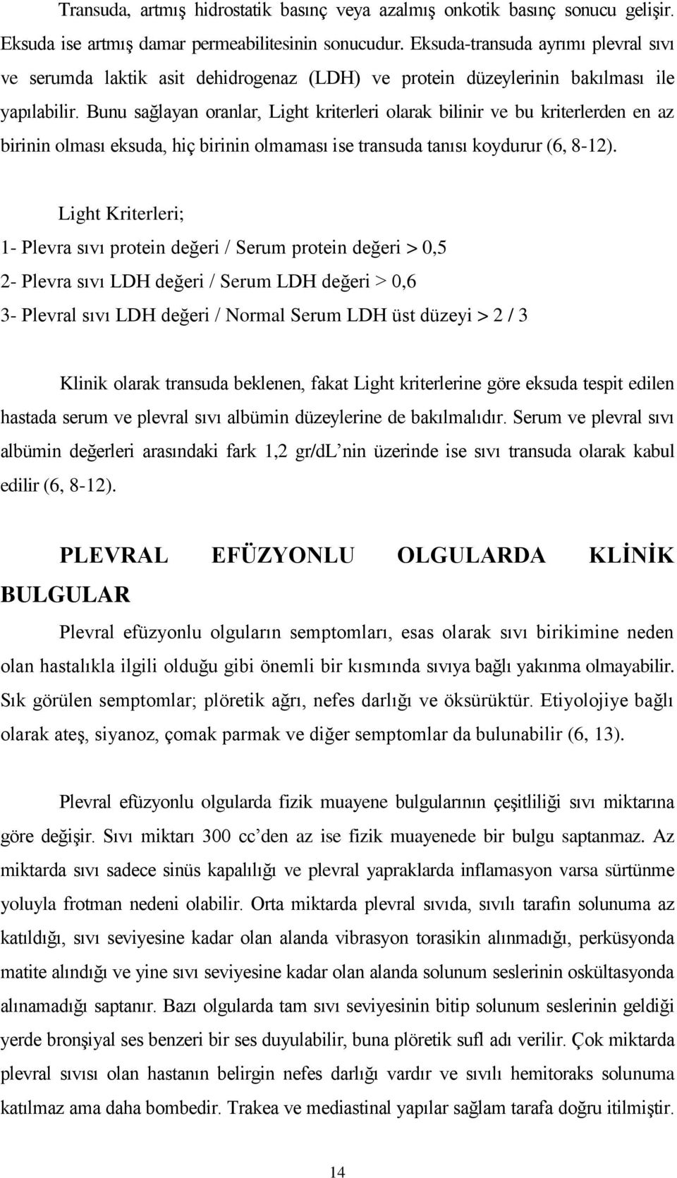 Bunu sağlayan oranlar, Light kriterleri olarak bilinir ve bu kriterlerden en az birinin olması eksuda, hiç birinin olmaması ise transuda tanısı koydurur (6, 8-12).