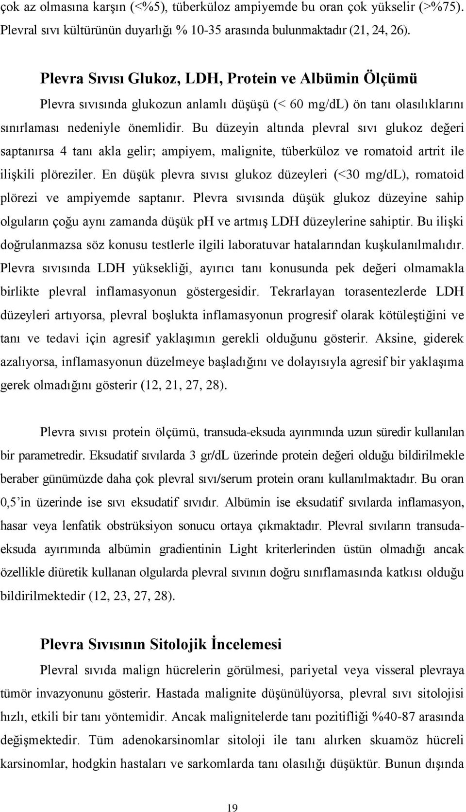 Bu düzeyin altında plevral sıvı glukoz değeri saptanırsa 4 tanı akla gelir; ampiyem, malignite, tüberküloz ve romatoid artrit ile iliģkili plöreziler.