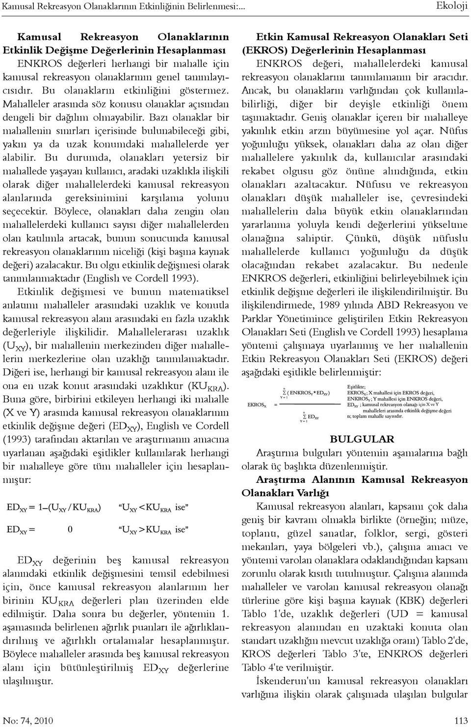 Bu olanaklarýn etkinliðini göstermez. Mahalleler arasýnda söz konusu olanaklar açýsýndan dengeli bir daðýlým olmayabilir.