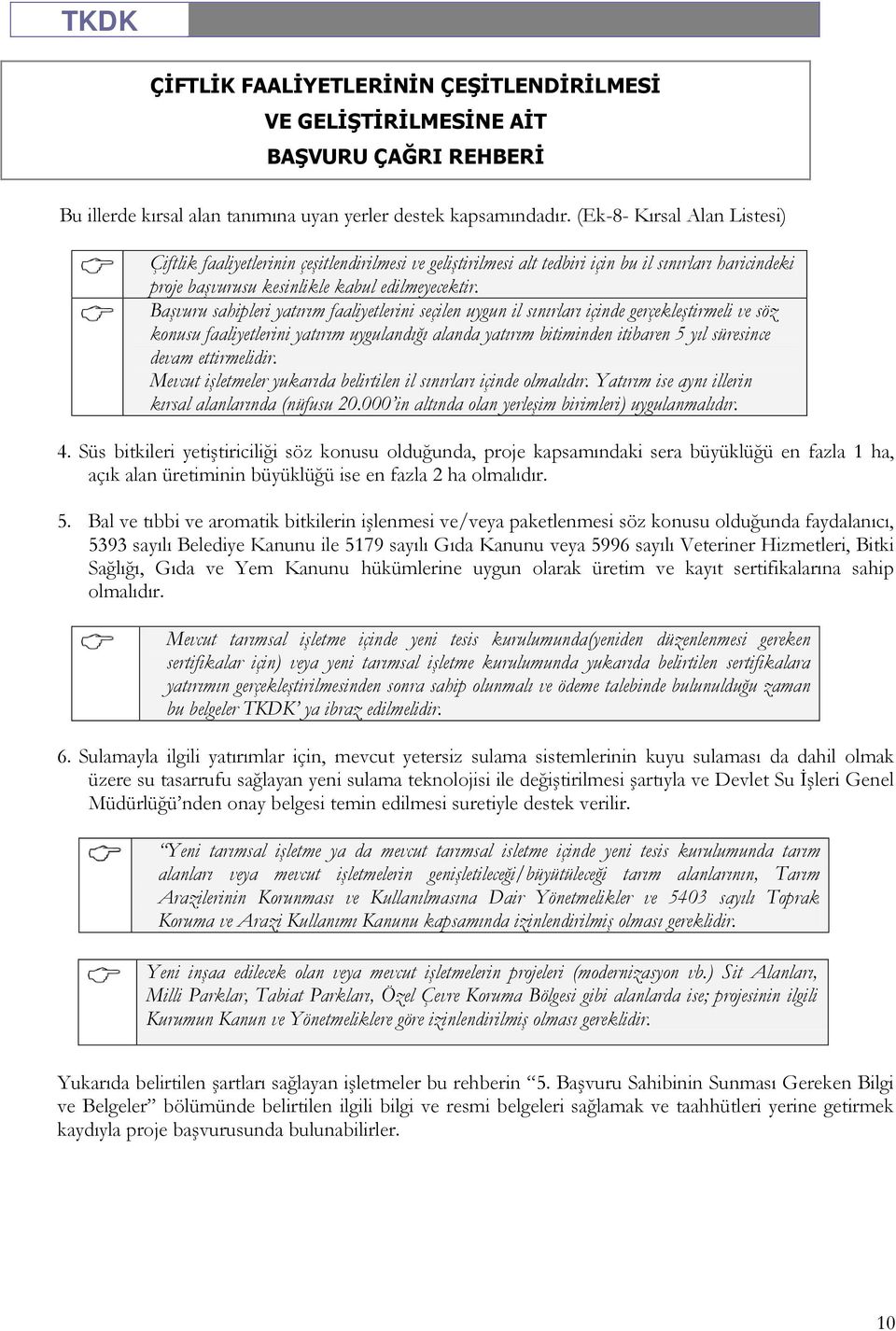 Başvuru sahipleri yatırım faaliyetlerini seçilen uygun il sınırları içinde gerçekleştirmeli ve söz konusu faaliyetlerini yatırım uygulandığı alanda yatırım bitiminden itibaren 5 yıl süresince devam