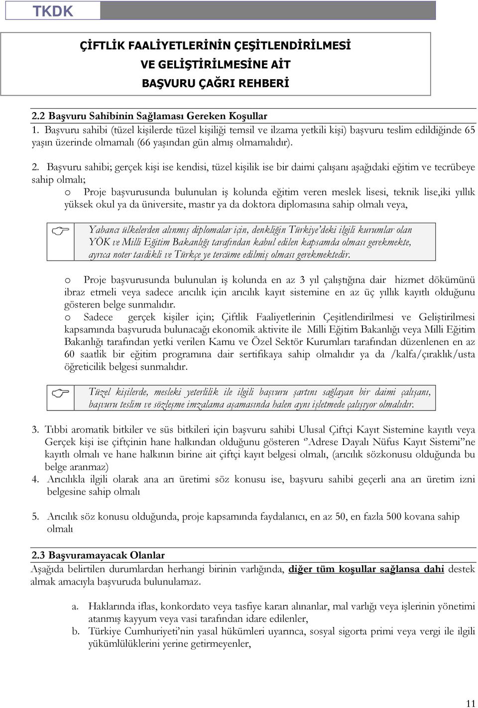 Başvuru sahibi; gerçek kişi ise kendisi, tüzel kişilik ise bir daimi çalışanı aşağıdaki eğitim ve tecrübeye sahip olmalı; o Proje başvurusunda bulunulan iş kolunda eğitim veren meslek lisesi, teknik