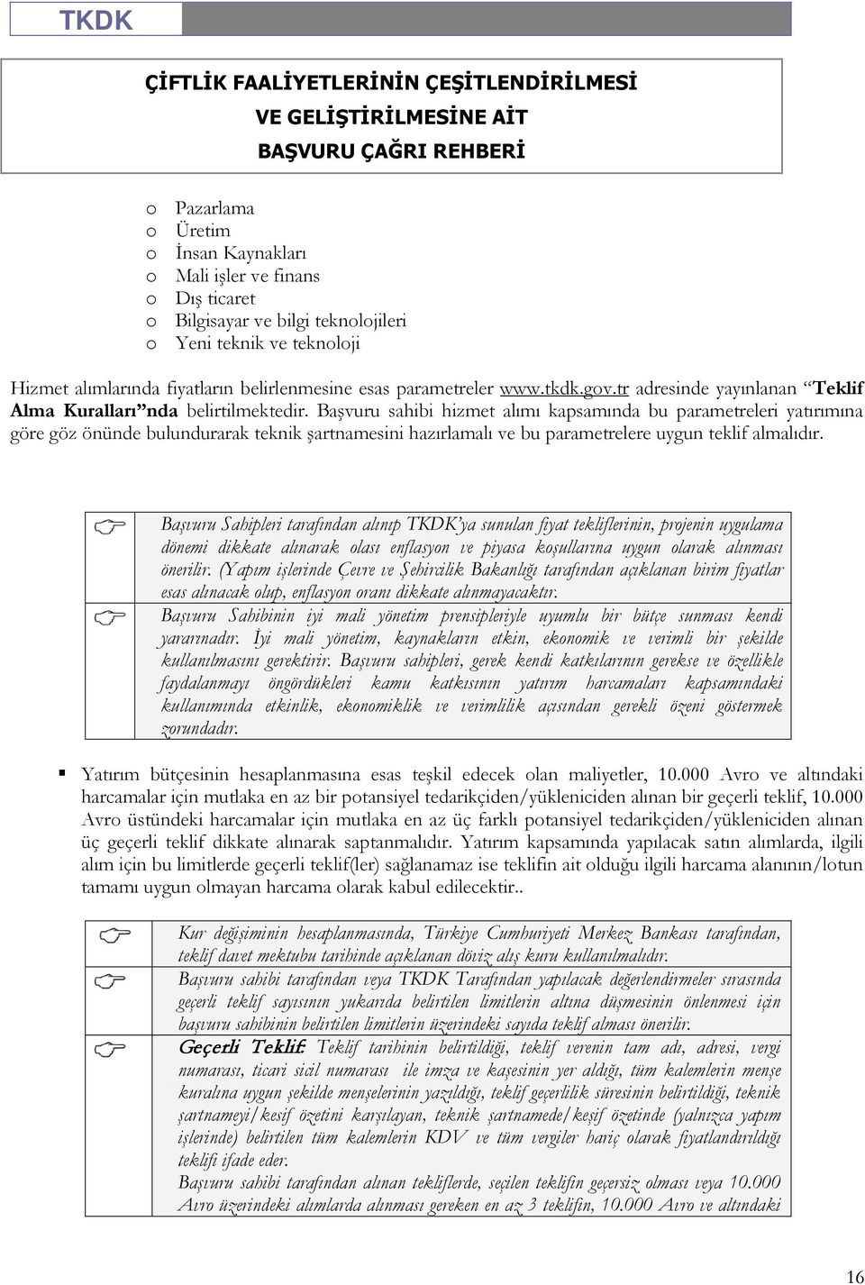 Başvuru sahibi hizmet alımı kapsamında bu parametreleri yatırımına göre göz önünde bulundurarak teknik şartnamesini hazırlamalı ve bu parametrelere uygun teklif almalıdır.