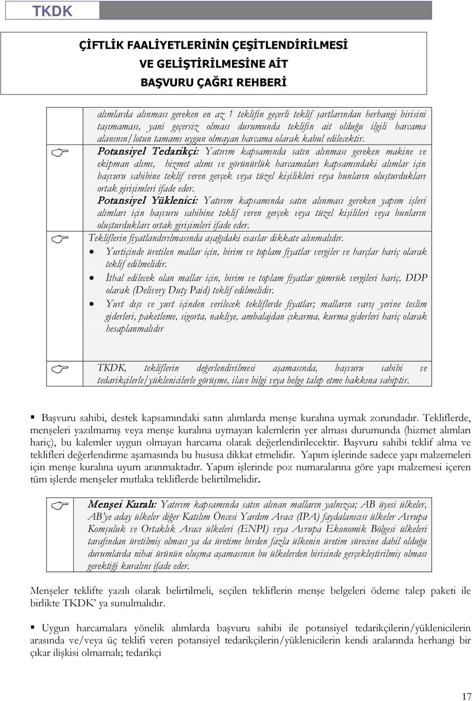 Potansiyel Tedarikçi: Yatırım kapsamında satın alınması gereken makine ve ekipman alımı, hizmet alımı ve görünürlük harcamaları kapsamındaki alımlar için başvuru sahibine teklif veren gerçek veya