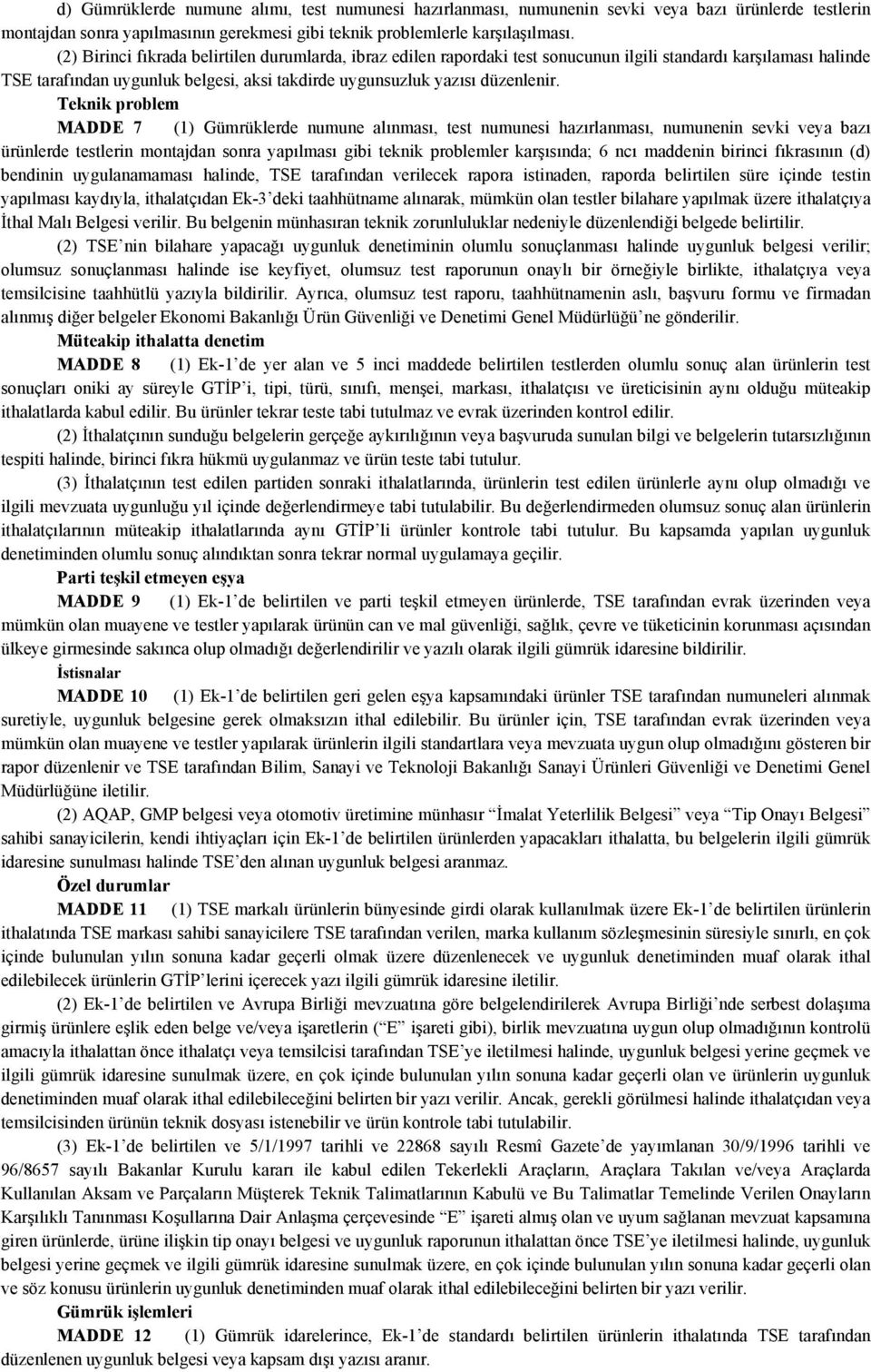 Teknik problem MADDE 7 (1) Gümrüklerde numune alınması, test numunesi hazırlanması, numunenin sevki veya bazı ürünlerde testlerin montajdan sonra yapılması gibi teknik problemler karşısında; 6 ncı