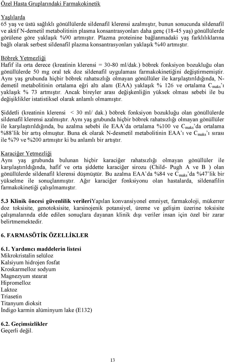 Plazma proteinine bağlanmadaki yaş farklılıklarına bağlı olarak serbest sildenafil plazma konsantrasyonları yaklaşık %40 artmıştır.