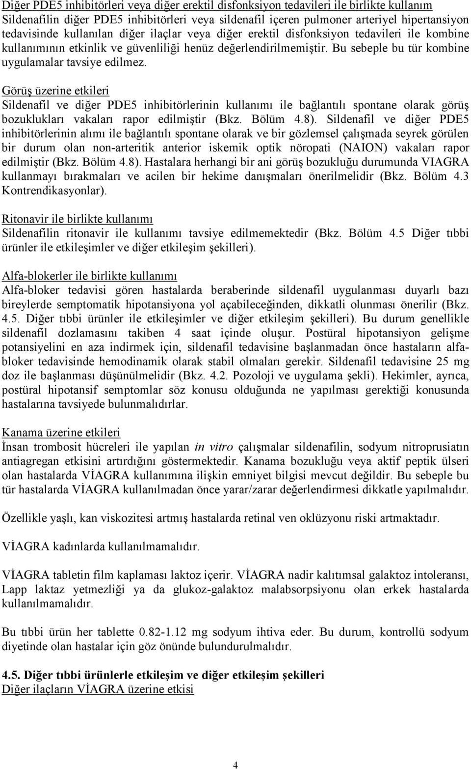 Görüş üzerine etkileri Sildenafil ve diğer PDE5 inhibitörlerinin kullanımı ile bağlantılı spontane olarak görüş bozuklukları vakaları rapor edilmiştir (Bkz. Bölüm 4.8).