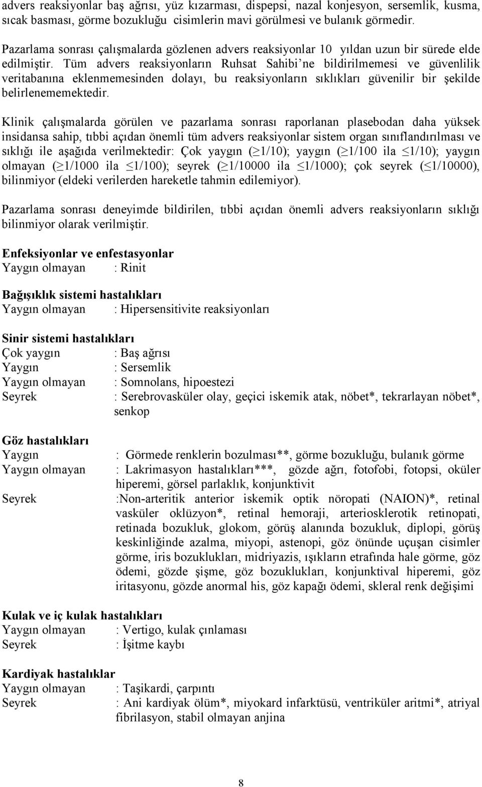 Tüm advers reaksiyonların Ruhsat Sahibi ne bildirilmemesi ve güvenlilik veritabanına eklenmemesinden dolayı, bu reaksiyonların sıklıkları güvenilir bir şekilde belirlenememektedir.