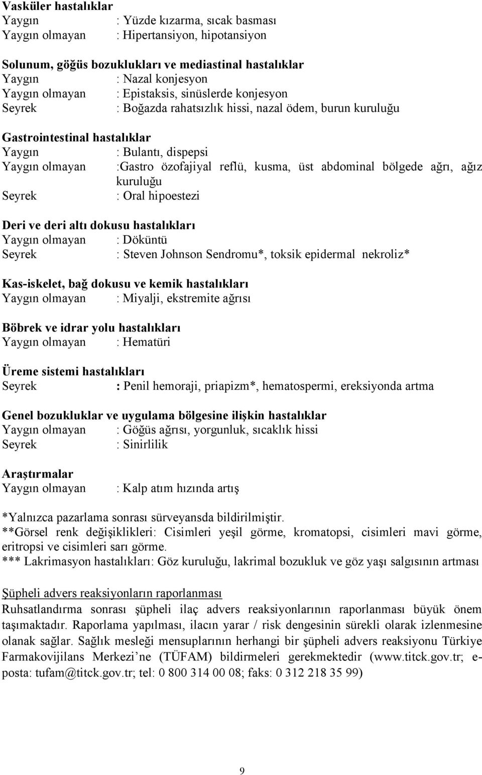 abdominal bölgede ağrı, ağız kuruluğu : Oral hipoestezi Deri ve deri altı dokusu hastalıkları Yaygın olmayan : Döküntü : Steven Johnson Sendromu*, toksik epidermal nekroliz* Kas-iskelet, bağ dokusu