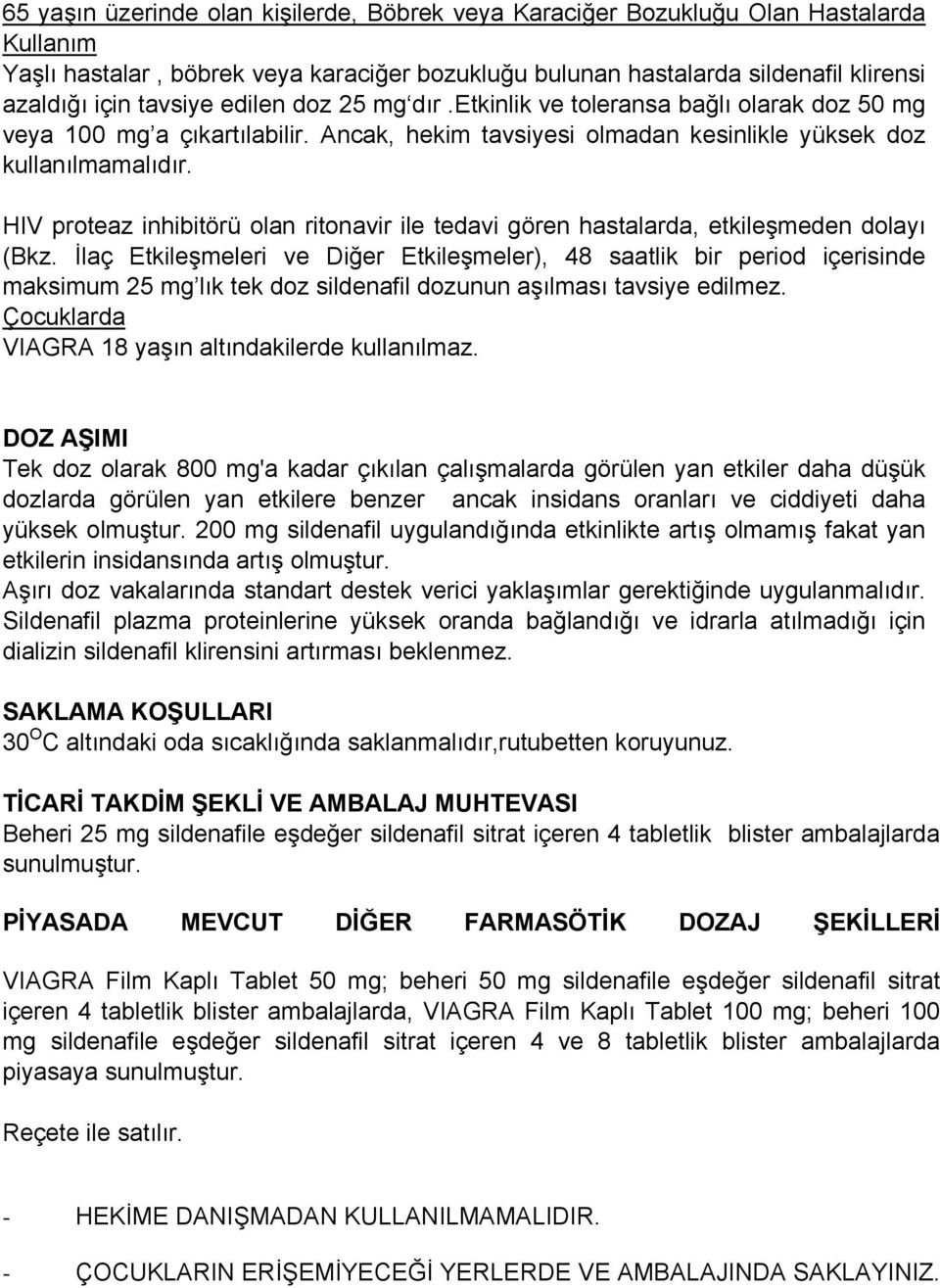 HIV proteaz inhibitörü olan ritonavir ile tedavi gören hastalarda, etkileşmeden dolayı (Bkz.