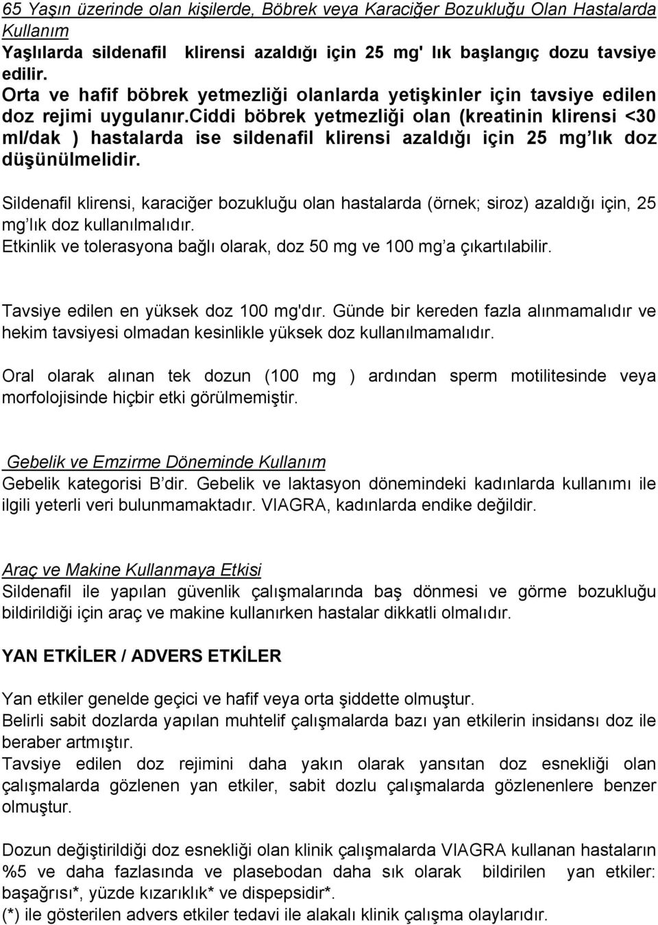 ciddi böbrek yetmezliği olan (kreatinin klirensi <30 ml/dak ) hastalarda ise sildenafil klirensi azaldığı için 25 mg lık doz düşünülmelidir.