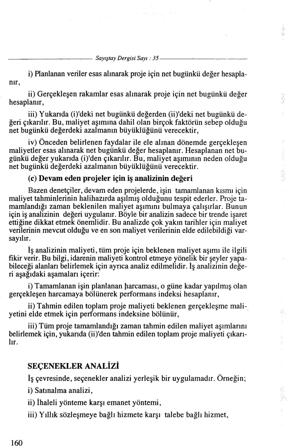 Bu, maliyet aglmlna dahil olan birqok faktorun sebep oldugu net bugiinkii degerdeki azalman~n biiyiikliigunii verecektir, iv) onceden belirlenen faydalar ile ele alinan donemde gerqeklegen maliyetler