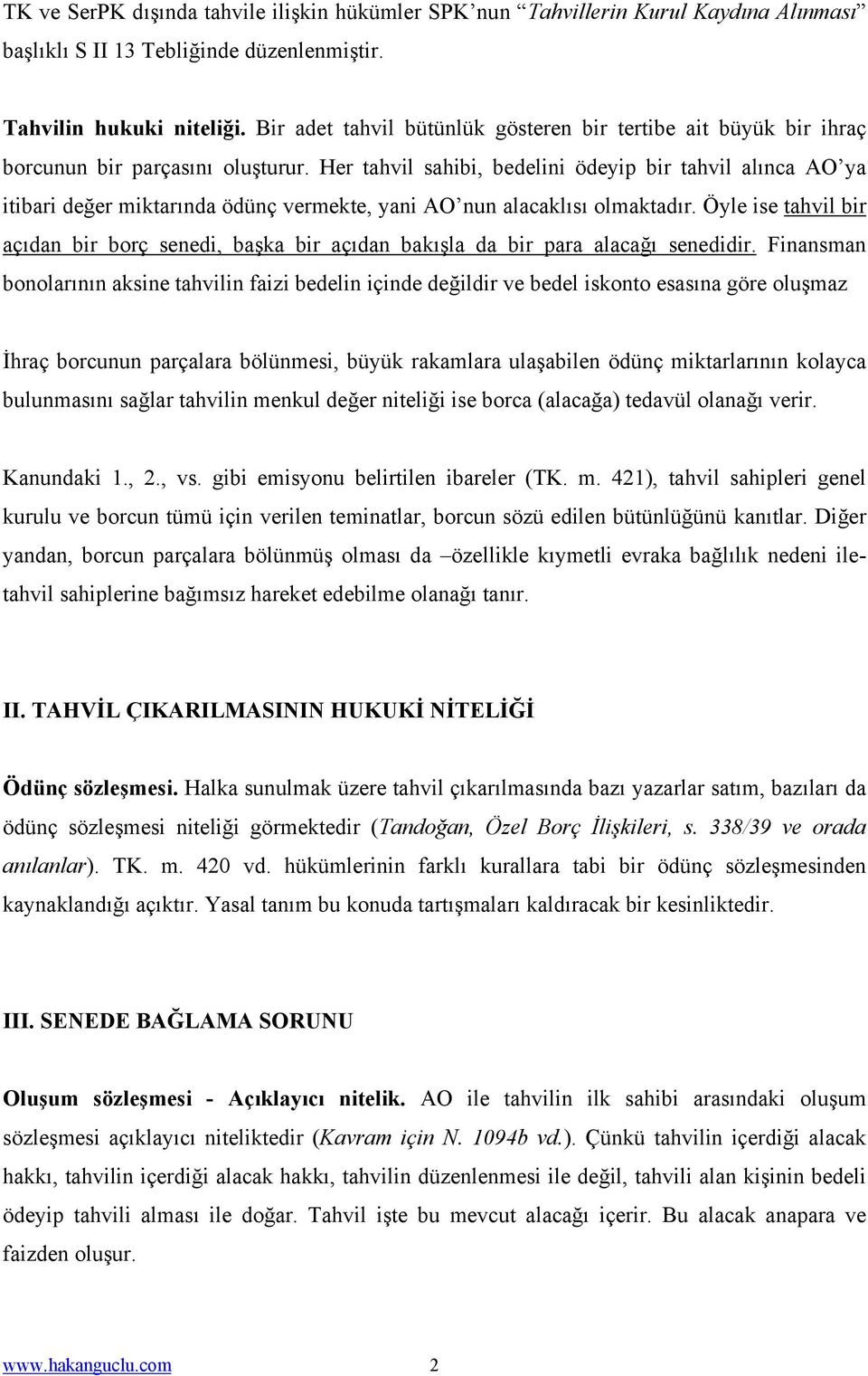 Her tahvil sahibi, bedelini ödeyip bir tahvil alınca AO ya itibari değer miktarında ödünç vermekte, yani AO nun alacaklısı olmaktadır.