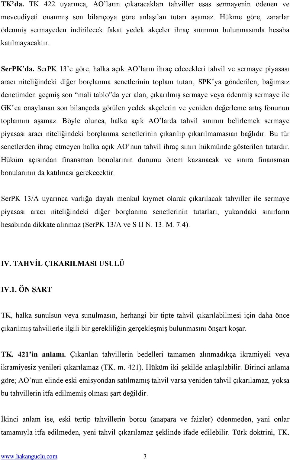 SerPK 13 e göre, halka açık AO ların ihraç edecekleri tahvil ve sermaye piyasası aracı niteliğindeki diğer borçlanma senetlerinin toplam tutarı, SPK ya gönderilen, bağımsız denetimden geçmiş son mali