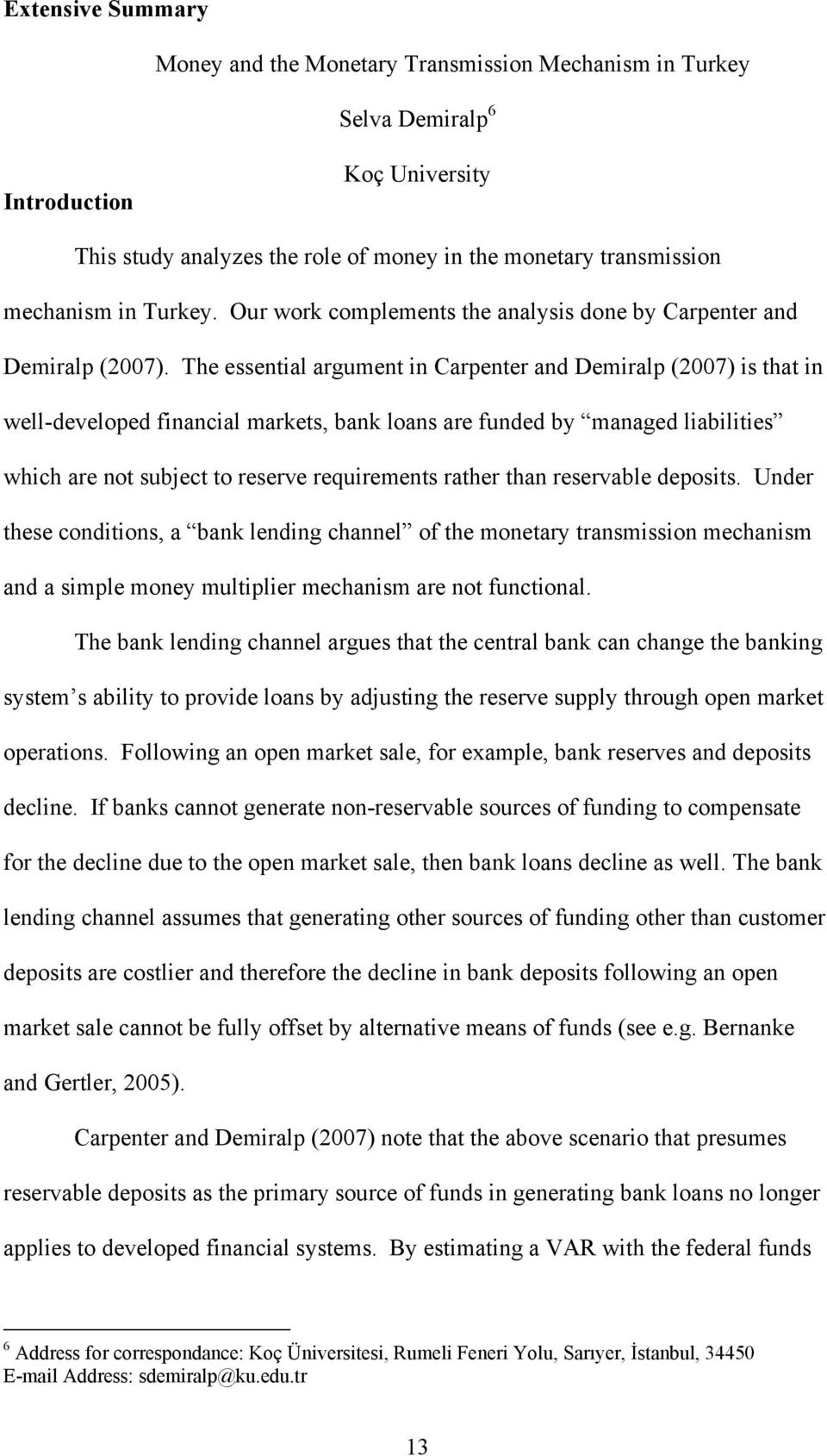 The essential argument in Carpenter and Demiralp (2007) is that in well-developed financial markets, bank loans are funded by managed liabilities which are not subject to reserve requirements rather