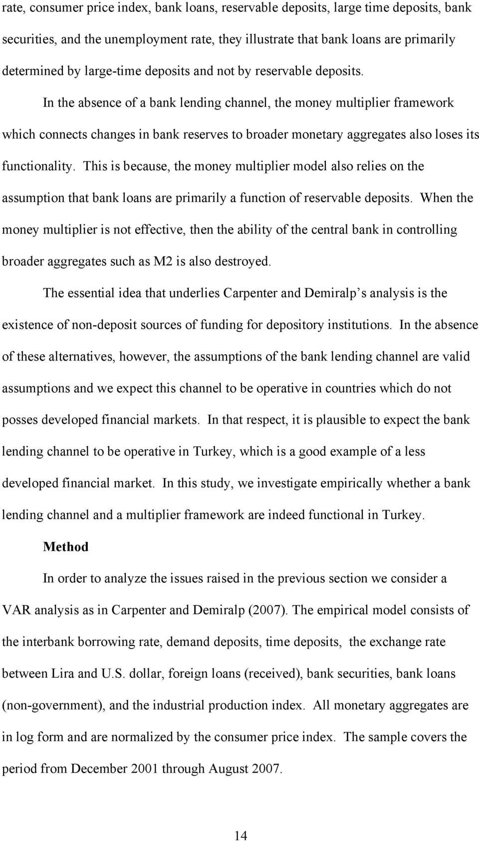 In the absence of a bank lending channel, the money multiplier framework which connects changes in bank reserves to broader monetary aggregates also loses its functionality.