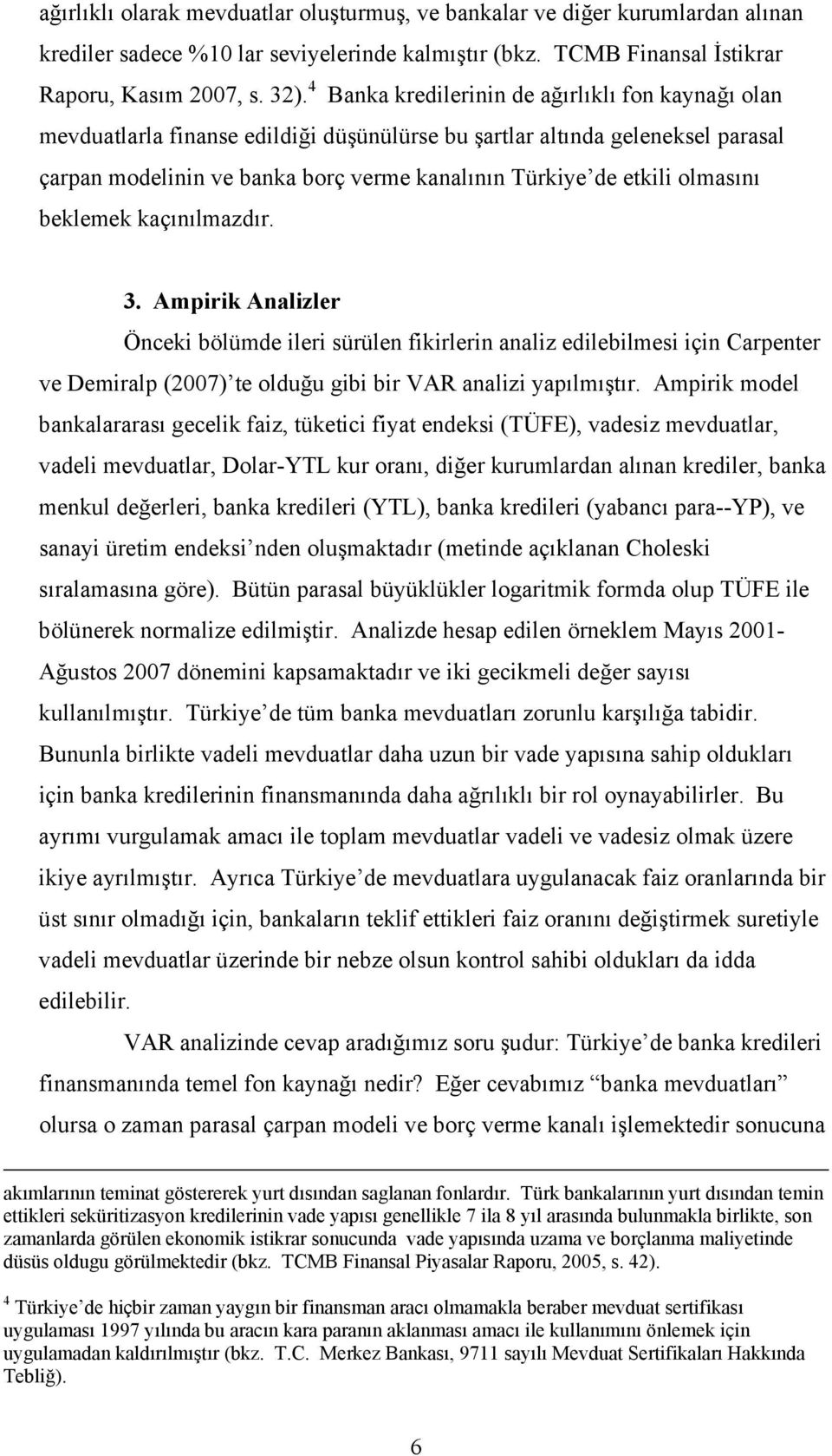 olmasını beklemek kaçınılmazdır. 3. Ampirik Analizler Önceki bölümde ileri sürülen fikirlerin analiz edilebilmesi için Carpenter ve Demiralp (2007) te olduğu gibi bir VAR analizi yapılmıştır.