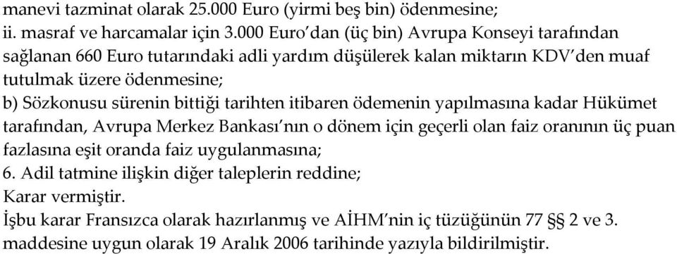 sürenin bittiği tarihten itibaren ödemenin yapılmasına kadar Hükümet tarafından, Avrupa Merkez Bankası nın o dönem için geçerli olan faiz oranının üç puan fazlasına