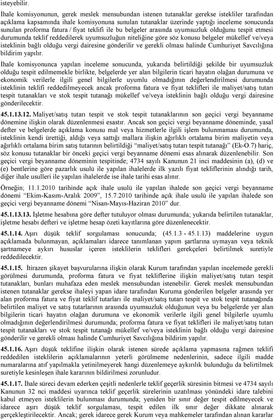 proforma fatura / fiyat teklifi ile bu belgeler arasında uyumsuzluk olduğunu tespit etmesi durumunda teklif reddedilerek uyumsuzluğun niteliğine göre söz konusu belgeler mükellef ve/veya isteklinin