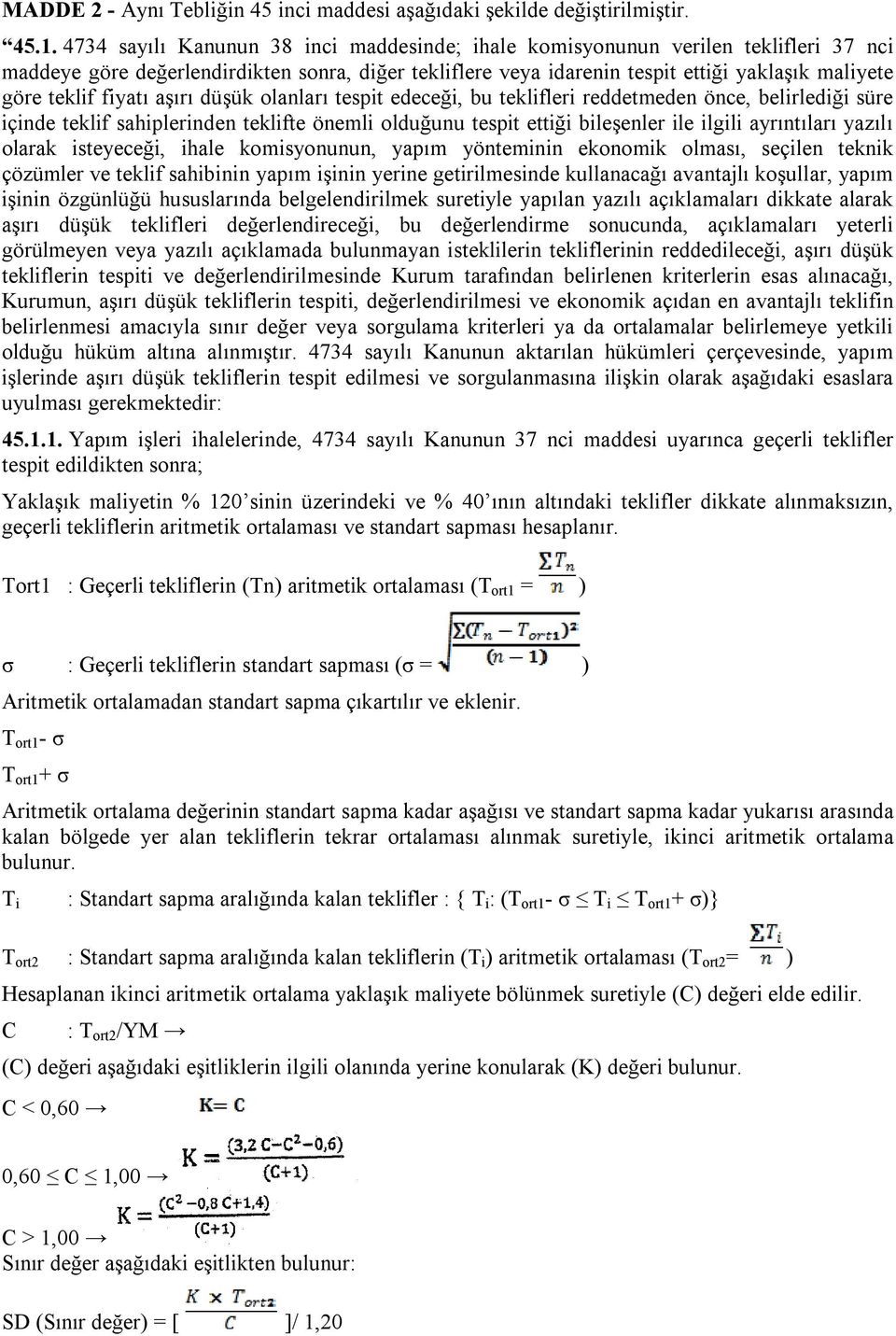 fiyatı aşırı düşük olanları tespit edeceği, bu teklifleri reddetmeden önce, belirlediği süre içinde teklif sahiplerinden teklifte önemli olduğunu tespit ettiği bileşenler ile ilgili ayrıntıları