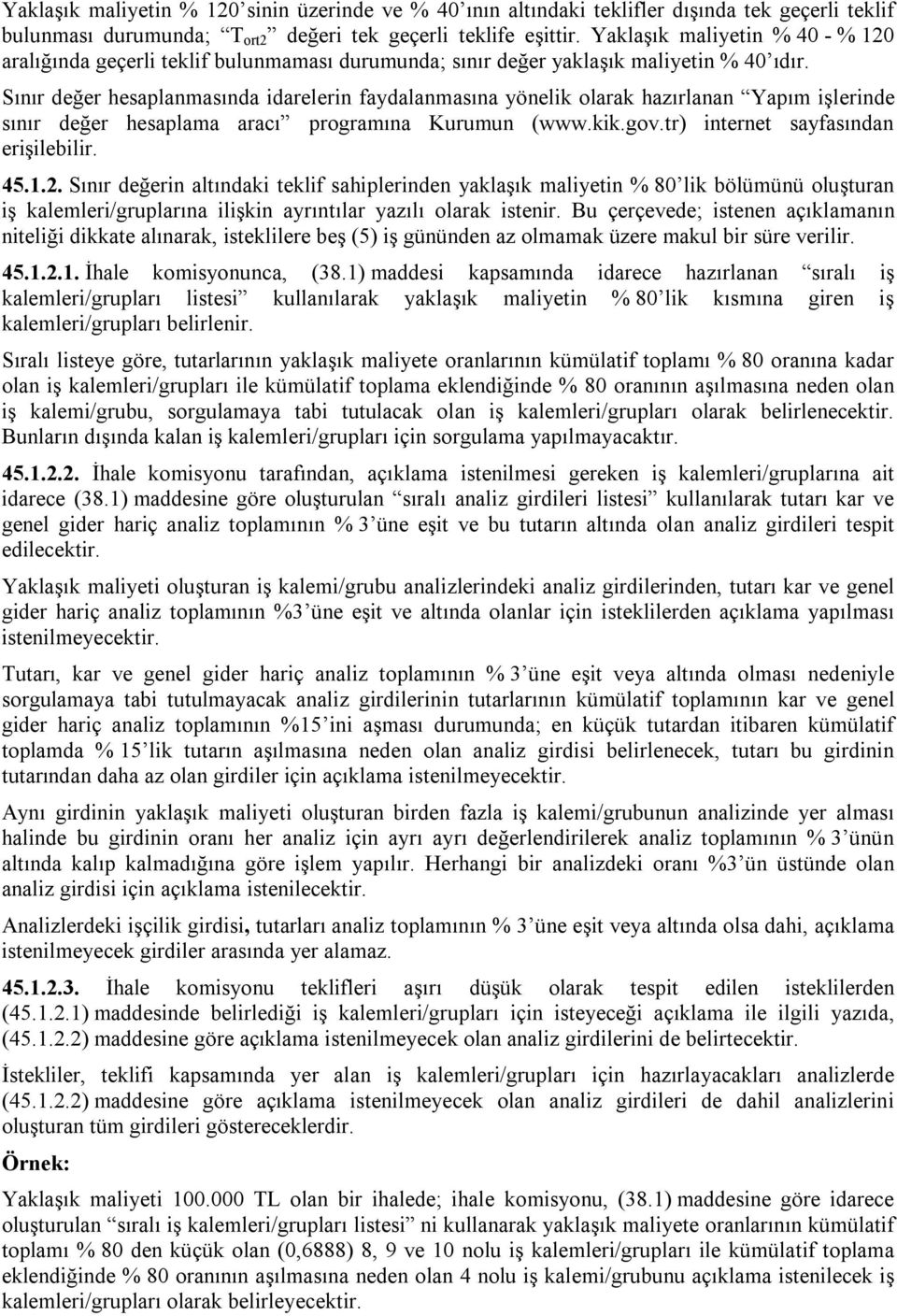 Sınır değer hesaplanmasında idarelerin faydalanmasına yönelik olarak hazırlanan Yapım işlerinde sınır değer hesaplama aracı programına Kurumun (www.kik.gov.tr) internet sayfasından erişilebilir. 45.1.