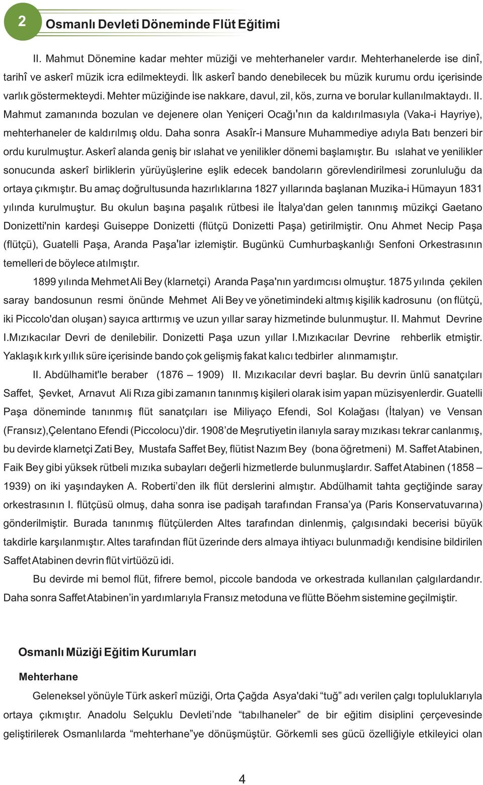 Mahmut zamanında bozulan ve dejenere olan Yeniçeri Ocağı' nın da kaldırılmasıyla (Vaka-i Hayriye), mehterhaneler de kaldırılmış oldu.