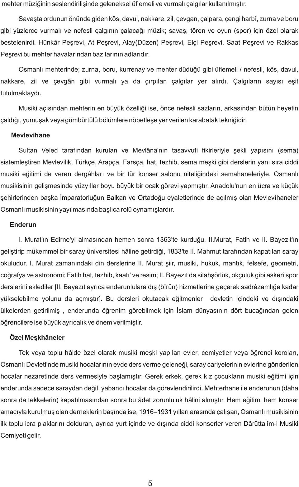 olarak bestelenirdi. Hünkâr Peşrevi, At Peşrevi, Alay(Düzen) Peşrevi, Elçi Peşrevi, Saat Peşrevi ve Rakkas Peşrevi bu mehter havalarından bazılarının adlarıdır.