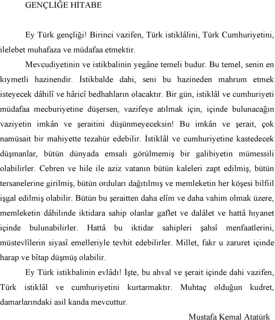 Bir gün, istiklâl ve cumhuriyeti müdafaa mecburiyetine düşersen, vazifeye atılmak için, içinde bulunacağın vaziyetin imkân ve şeraitini düşünmeyeceksin!