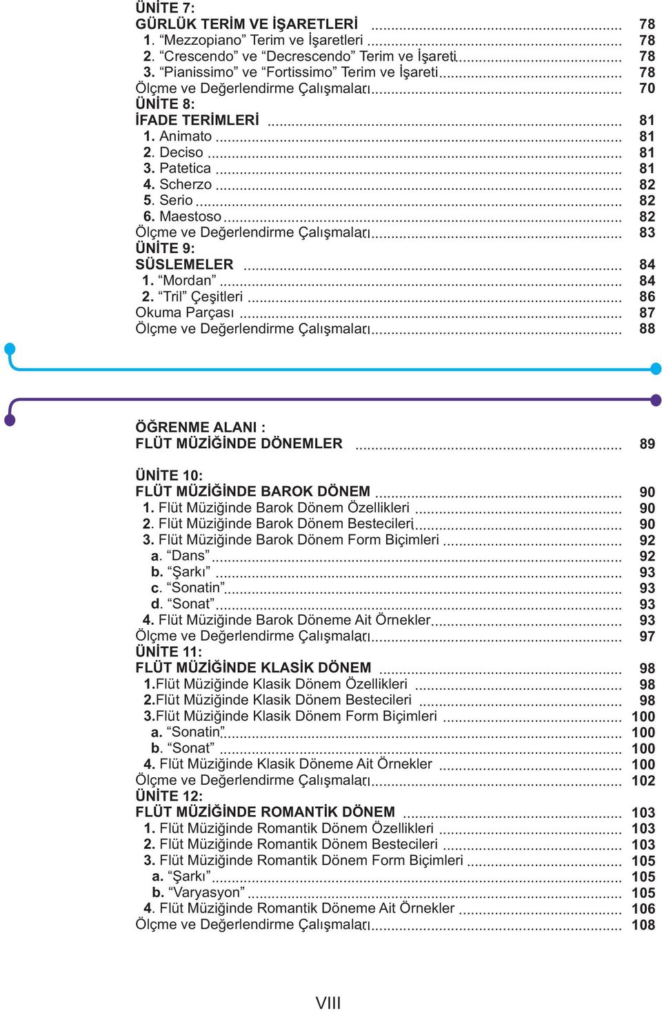 .. 1. Mordan... 2. Tril Çeşitleri... Okuma Parçası... Ölçme ve Değerlendirme Çalışmaları... 78 78 78 78 70 81 81 81 81 82 82 82 83 84 84 86 87 88 ÖĞRENME ALANI : FLÜT MÜZİĞİNDE DÖNEMLER.