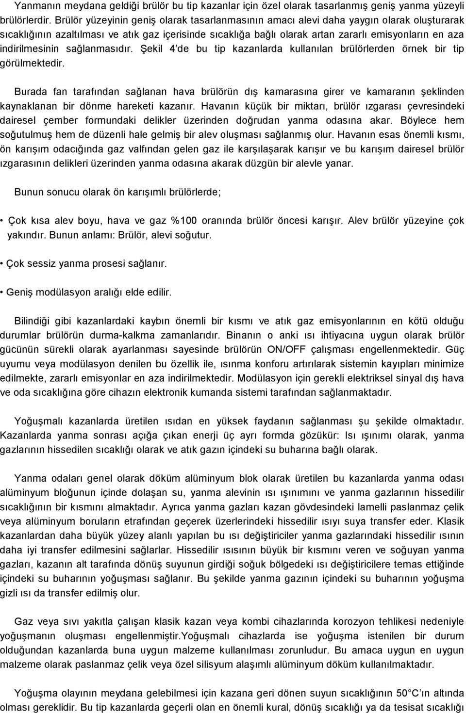 indirilmesinin sağlanmasıdır. Şekil 4 de bu tip kazanlarda kullanılan brülörlerden örnek bir tip görülmektedir.