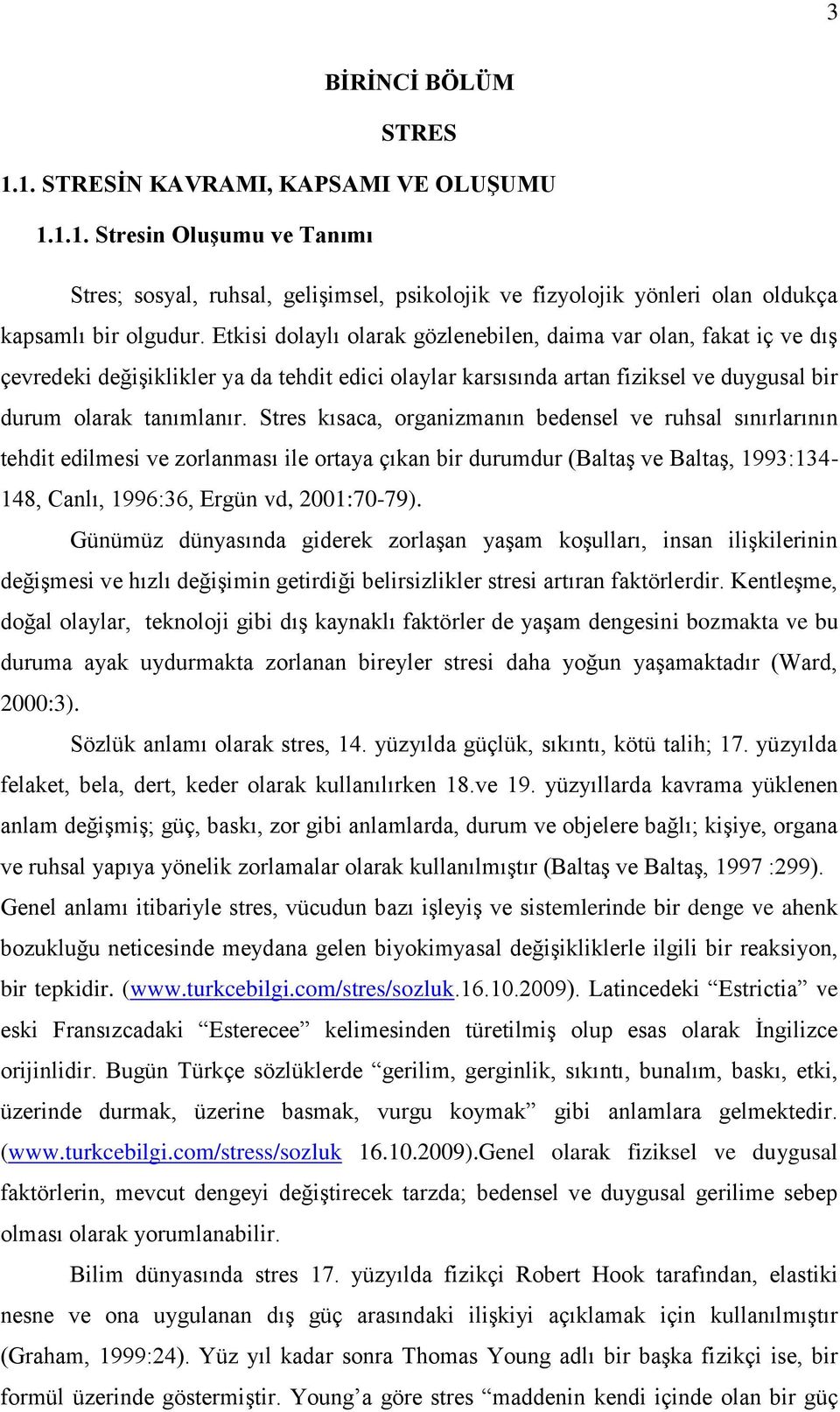 Stres kısaca, organizmanın bedensel ve ruhsal sınırlarının tehdit edilmesi ve zorlanması ile ortaya çıkan bir durumdur (BaltaĢ ve BaltaĢ, 1993:134-148, Canlı, 1996:36, Ergün vd, 2001:70-79).