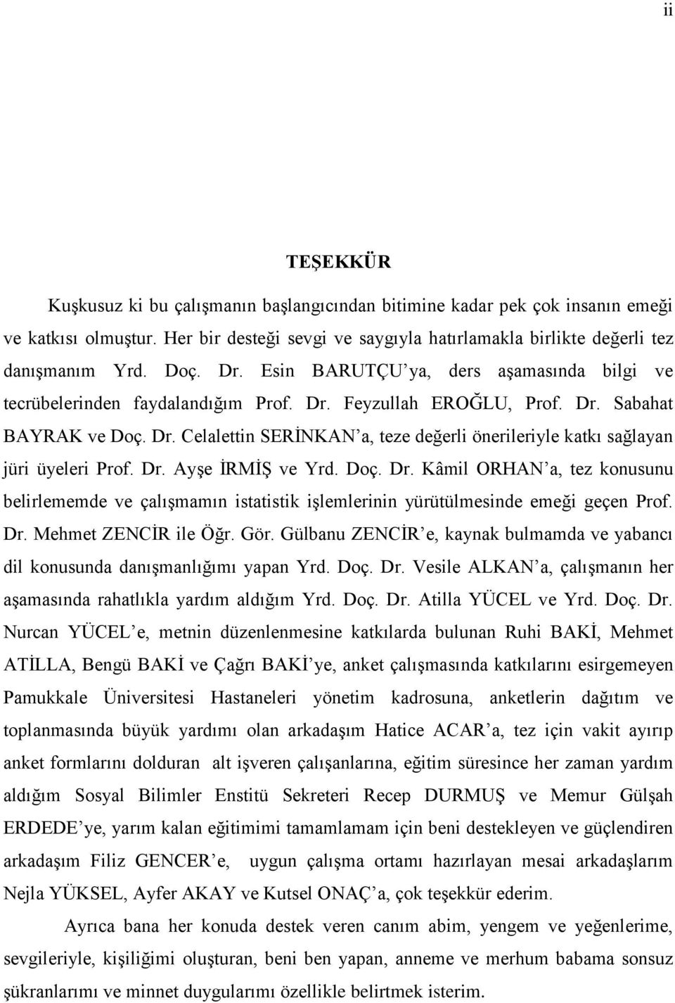 Dr. AyĢe ĠRMĠġ ve Yrd. Doç. Dr. Kâmil ORHAN a, tez konusunu belirlememde ve çalıģmamın istatistik iģlemlerinin yürütülmesinde emeği geçen Prof. Dr. Mehmet ZENCĠR ile Öğr. Gör.