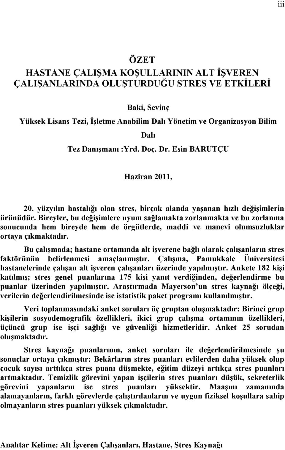 Bireyler, bu değiģimlere uyum sağlamakta zorlanmakta ve bu zorlanma sonucunda hem bireyde hem de örgütlerde, maddi ve manevi olumsuzluklar ortaya çıkmaktadır.