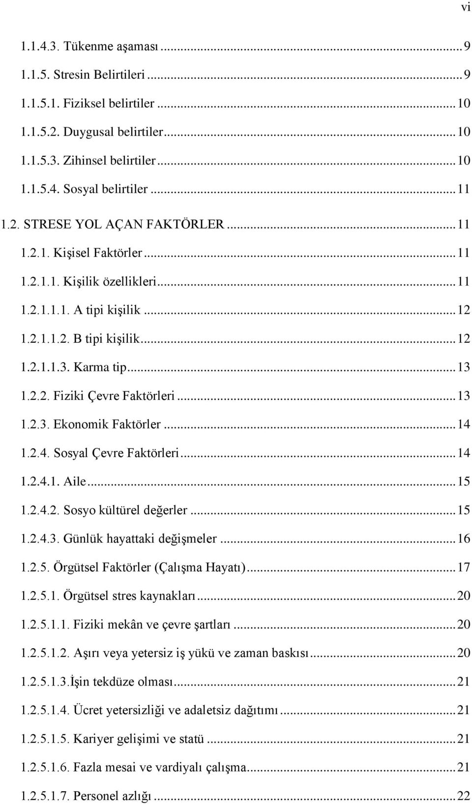 2.2. Fiziki Çevre Faktörleri... 13 1.2.3. Ekonomik Faktörler... 14 1.2.4. Sosyal Çevre Faktörleri... 14 1.2.4.1. Aile... 15 1.2.4.2. Sosyo kültürel değerler... 15 1.2.4.3. Günlük hayattaki değiģmeler.