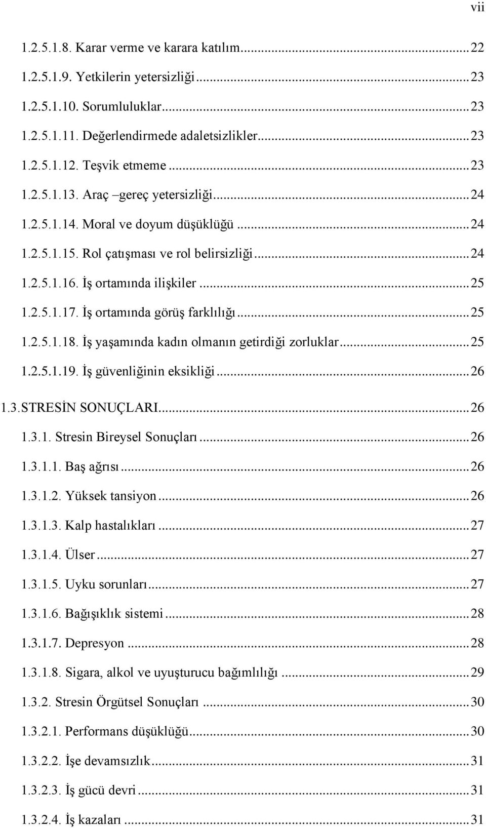 ĠĢ ortamında görüģ farklılığı... 25 1.2.5.1.18. ĠĢ yaģamında kadın olmanın getirdiği zorluklar... 25 1.2.5.1.19. ĠĢ güvenliğinin eksikliği... 26 1.3.STRESĠN SONUÇLARI... 26 1.3.1. Stresin Bireysel Sonuçları.